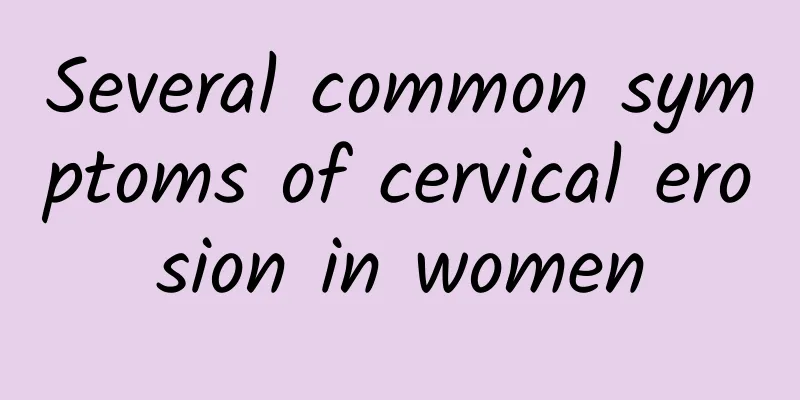 Several common symptoms of cervical erosion in women