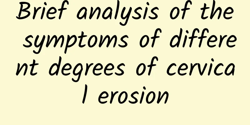 Brief analysis of the symptoms of different degrees of cervical erosion