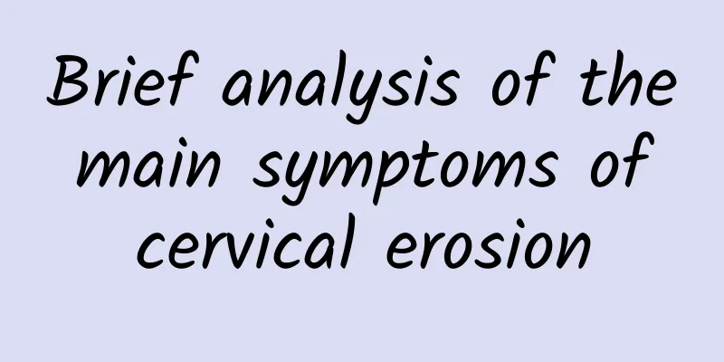 Brief analysis of the main symptoms of cervical erosion