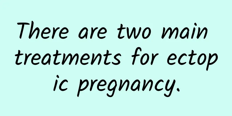 There are two main treatments for ectopic pregnancy.