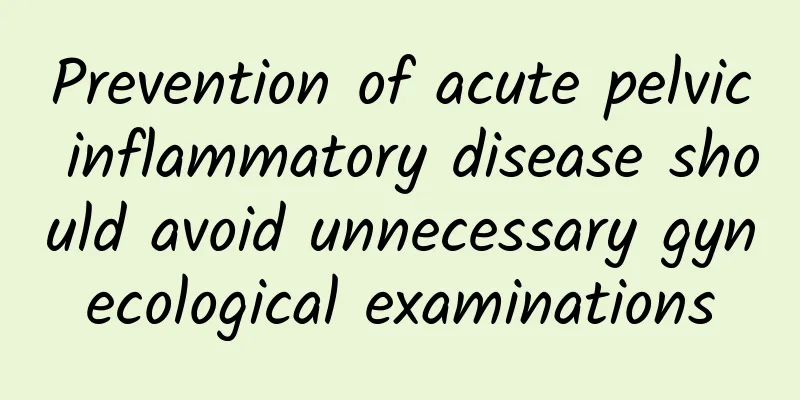 Prevention of acute pelvic inflammatory disease should avoid unnecessary gynecological examinations