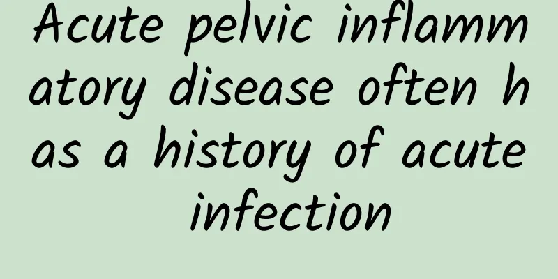 Acute pelvic inflammatory disease often has a history of acute infection