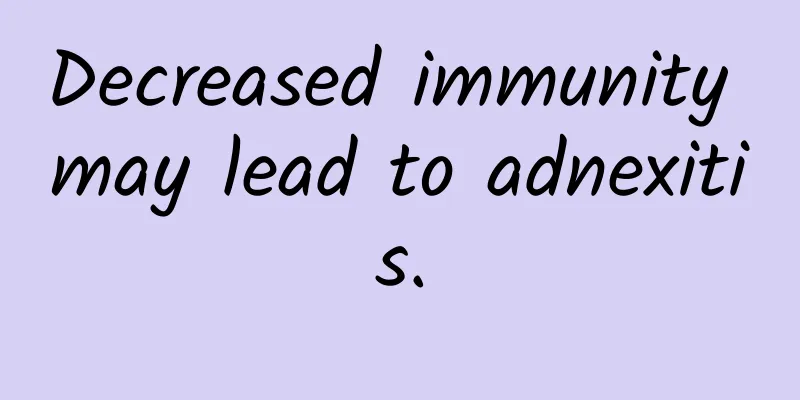 Decreased immunity may lead to adnexitis.