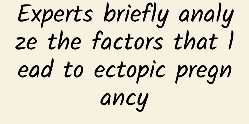 Experts briefly analyze the factors that lead to ectopic pregnancy