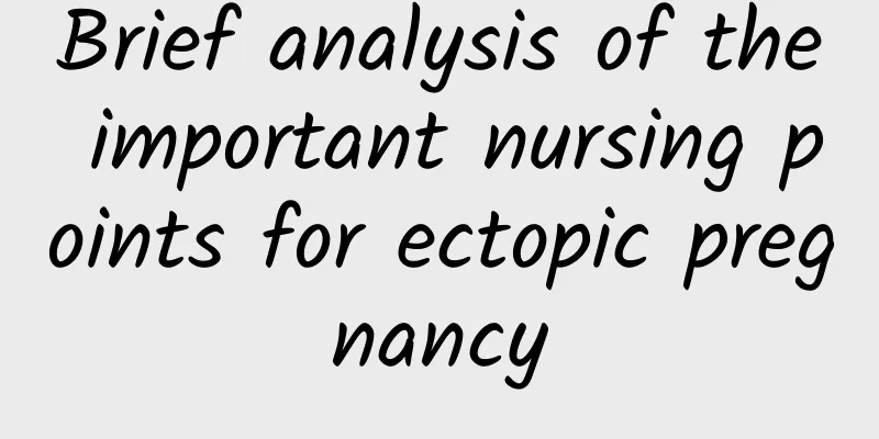 Brief analysis of the important nursing points for ectopic pregnancy