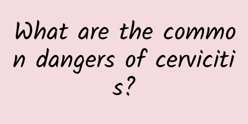 What are the common dangers of cervicitis?