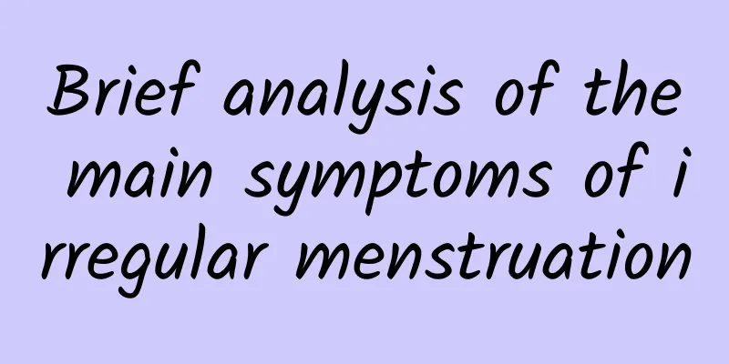 Brief analysis of the main symptoms of irregular menstruation