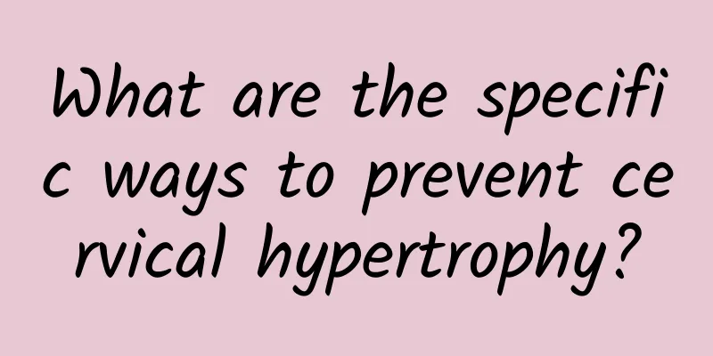 What are the specific ways to prevent cervical hypertrophy?