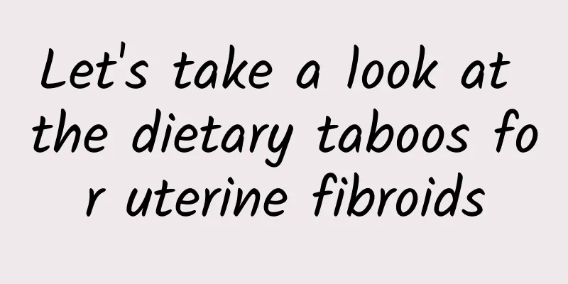 Let's take a look at the dietary taboos for uterine fibroids
