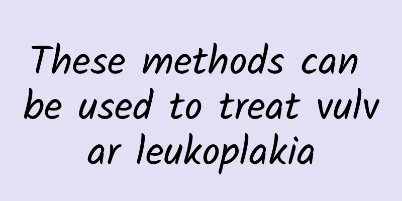 These methods can be used to treat vulvar leukoplakia