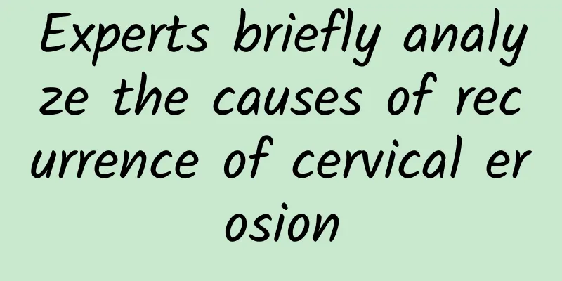 Experts briefly analyze the causes of recurrence of cervical erosion