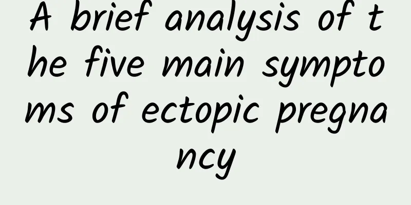 A brief analysis of the five main symptoms of ectopic pregnancy
