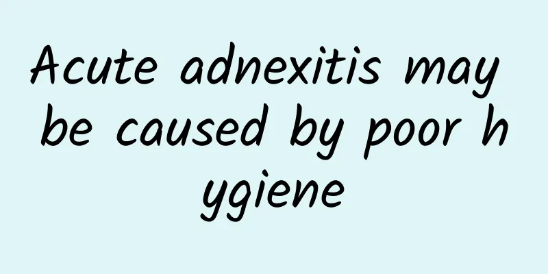 Acute adnexitis may be caused by poor hygiene