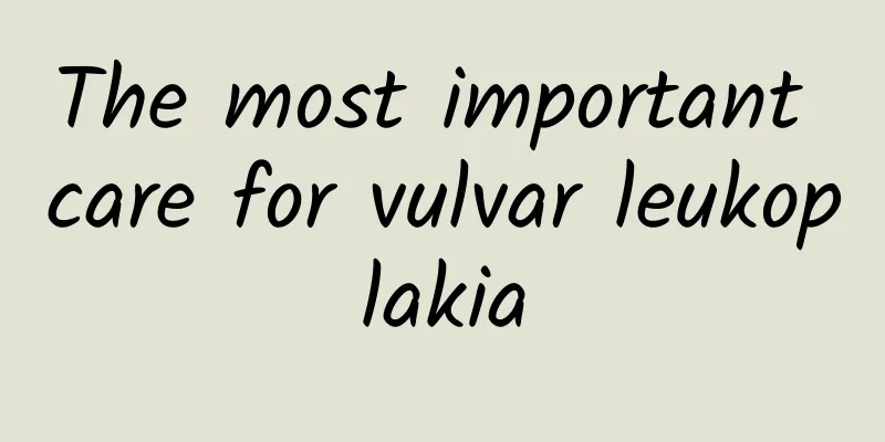 The most important care for vulvar leukoplakia