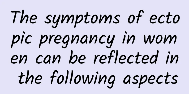 The symptoms of ectopic pregnancy in women can be reflected in the following aspects