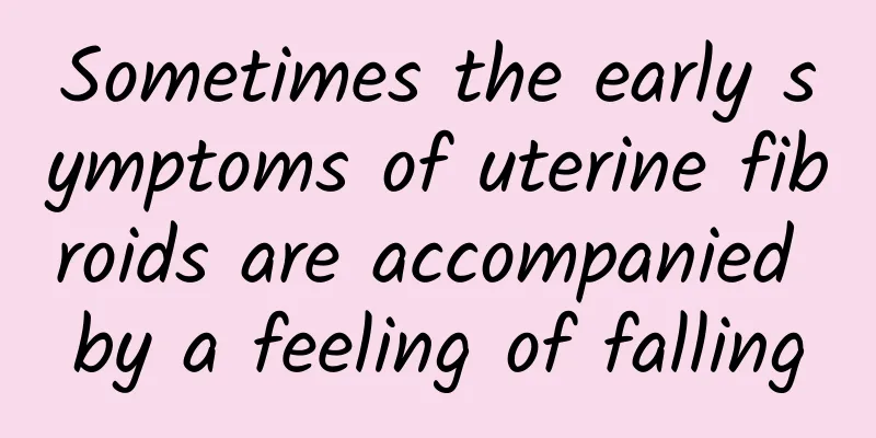 Sometimes the early symptoms of uterine fibroids are accompanied by a feeling of falling
