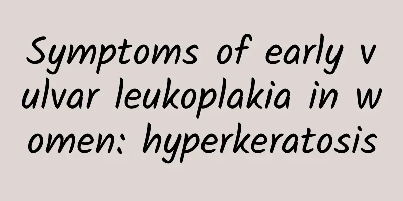 Symptoms of early vulvar leukoplakia in women: hyperkeratosis