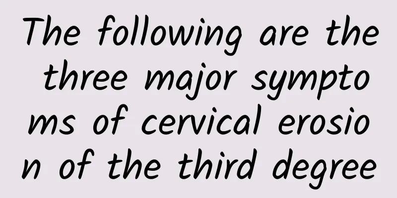 The following are the three major symptoms of cervical erosion of the third degree