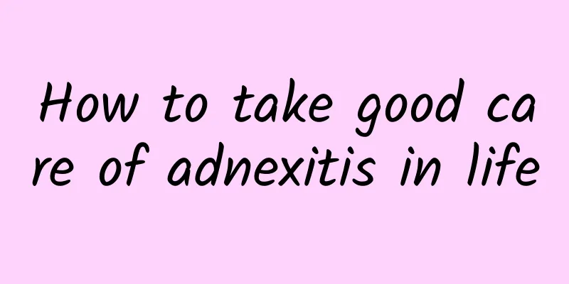 How to take good care of adnexitis in life
