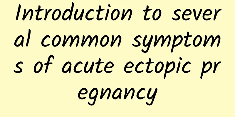 Introduction to several common symptoms of acute ectopic pregnancy