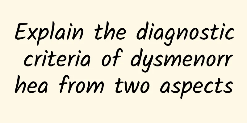 Explain the diagnostic criteria of dysmenorrhea from two aspects