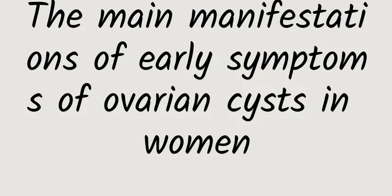 The main manifestations of early symptoms of ovarian cysts in women