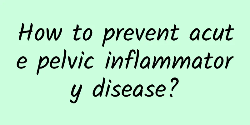How to prevent acute pelvic inflammatory disease?