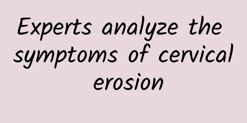 Experts analyze the symptoms of cervical erosion