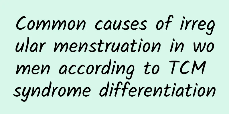 Common causes of irregular menstruation in women according to TCM syndrome differentiation