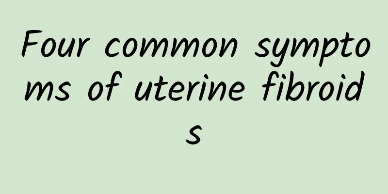 Four common symptoms of uterine fibroids