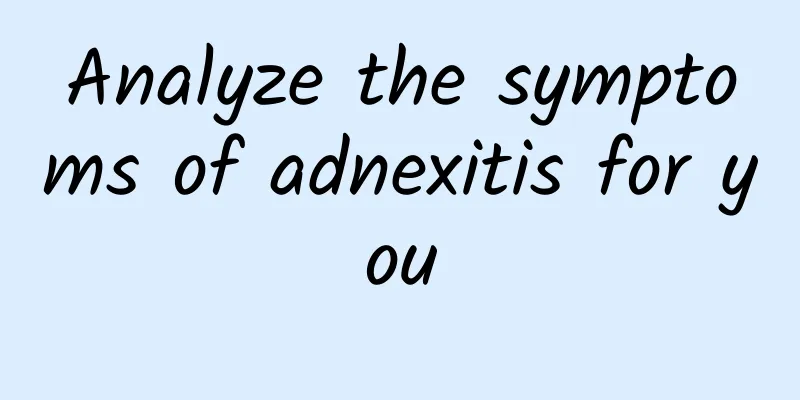 Analyze the symptoms of adnexitis for you