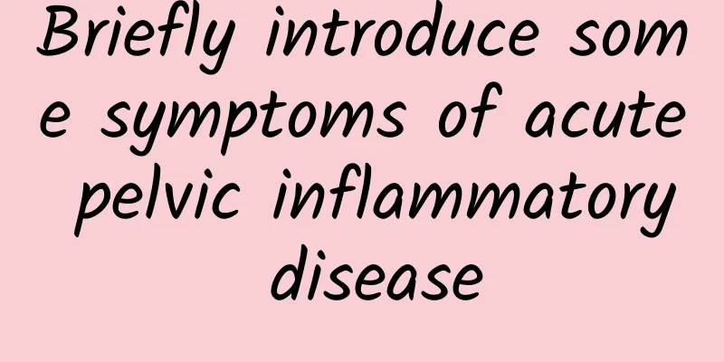 Briefly introduce some symptoms of acute pelvic inflammatory disease