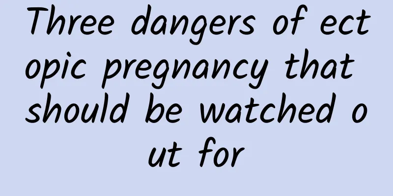 Three dangers of ectopic pregnancy that should be watched out for