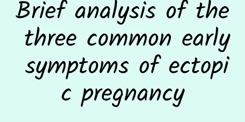 Brief analysis of the three common early symptoms of ectopic pregnancy