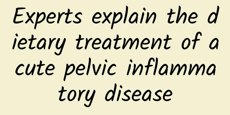 Experts explain the dietary treatment of acute pelvic inflammatory disease