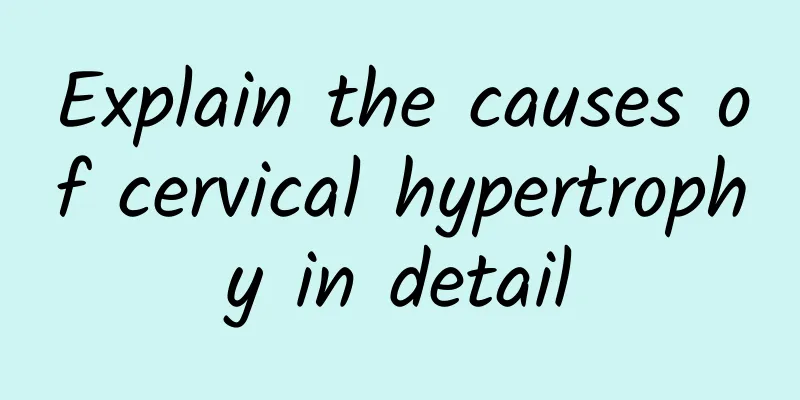Explain the causes of cervical hypertrophy in detail