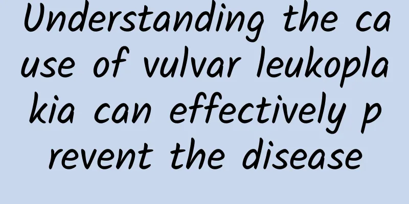 Understanding the cause of vulvar leukoplakia can effectively prevent the disease