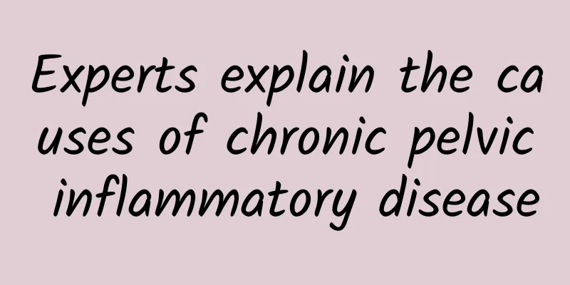 Experts explain the causes of chronic pelvic inflammatory disease