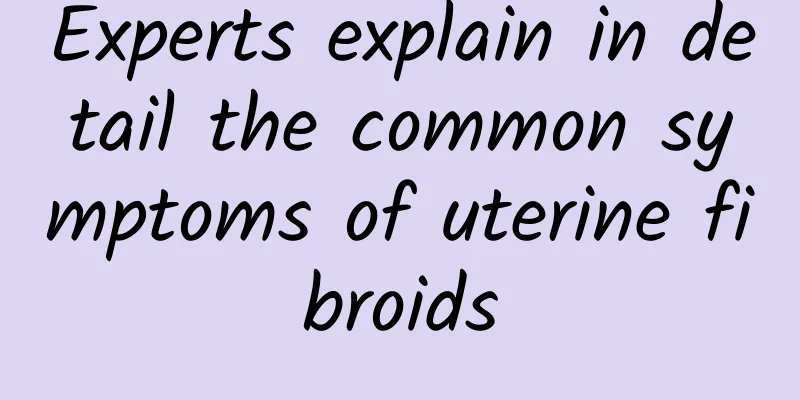 Experts explain in detail the common symptoms of uterine fibroids