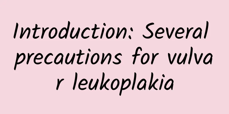 Introduction: Several precautions for vulvar leukoplakia