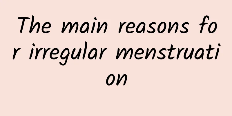 The main reasons for irregular menstruation