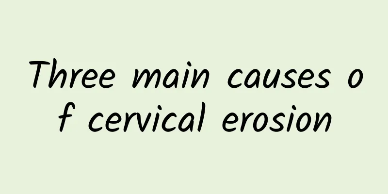Three main causes of cervical erosion
