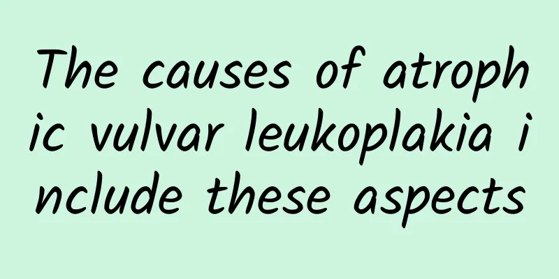 The causes of atrophic vulvar leukoplakia include these aspects