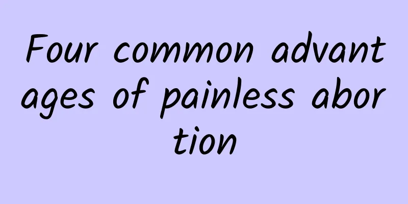 Four common advantages of painless abortion