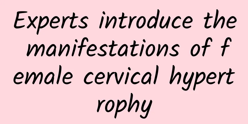 Experts introduce the manifestations of female cervical hypertrophy