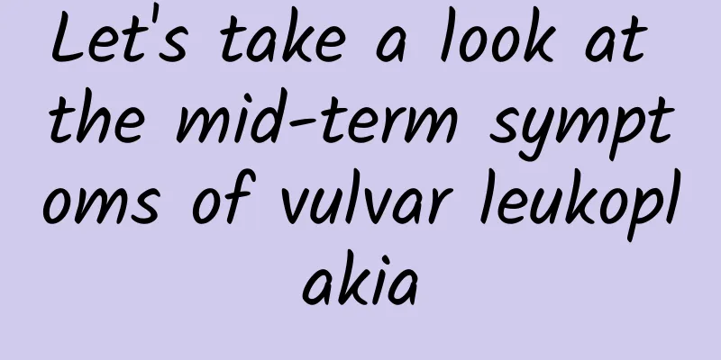 Let's take a look at the mid-term symptoms of vulvar leukoplakia