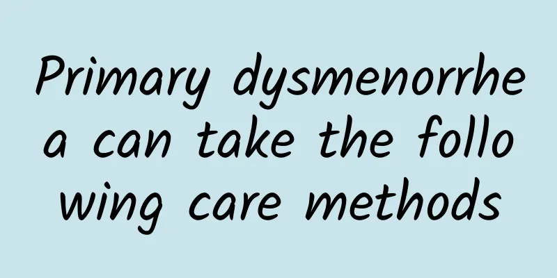 Primary dysmenorrhea can take the following care methods