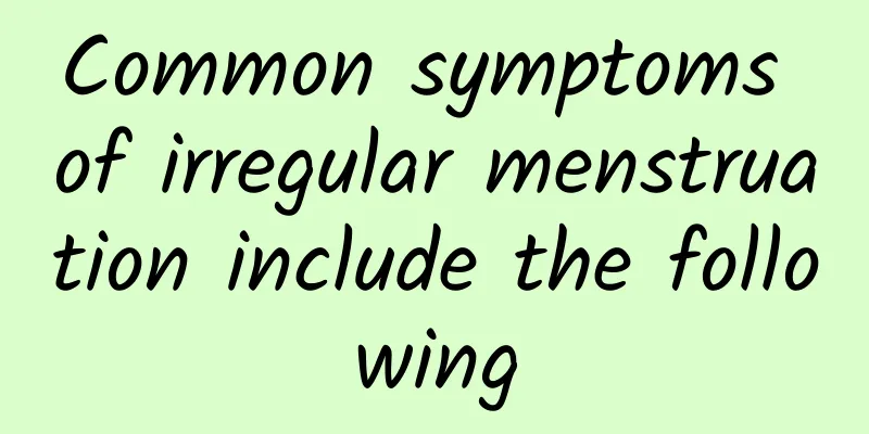 Common symptoms of irregular menstruation include the following