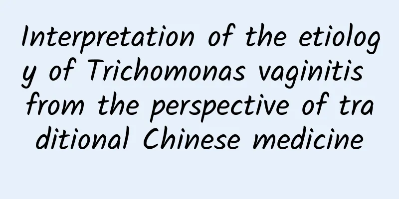 Interpretation of the etiology of Trichomonas vaginitis from the perspective of traditional Chinese medicine