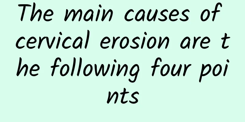 The main causes of cervical erosion are the following four points